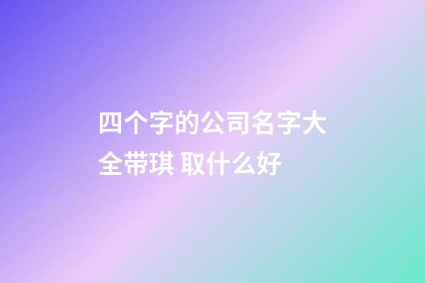 四个字的公司名字大全带琪 取什么好-第1张-公司起名-玄机派